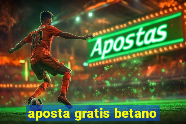 aposta gratis betano